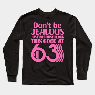 Don't Be Jealous Just Because I Look This Good At 63 Long Sleeve T-Shirt